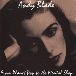Andy Blade – From Planet Pop To The Mental Shop (CD)